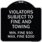 Signmission R7-8f Violators Subject to Fine and Towing Min. Fine $50 Max Fine $200 Aluminum, A-DES-BS-1818-23230 A-DES-BS-1818-23230 - alternate 1